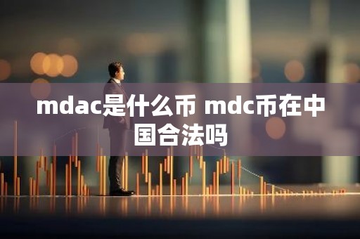 mdac是什么币 mdc币在中国合法吗