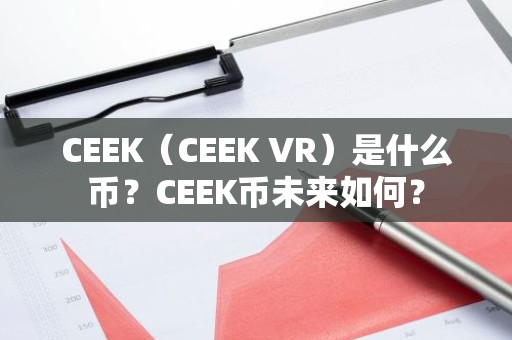 CEEK（CEEK VR）是什么币？CEEK币未来如何？