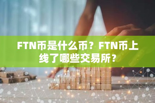 FTN币是什么币？FTN币上线了哪些交易所？