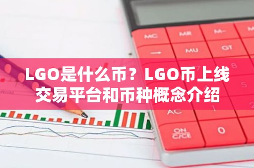 LGO是什么币？LGO币上线交易平台和币种概念介绍