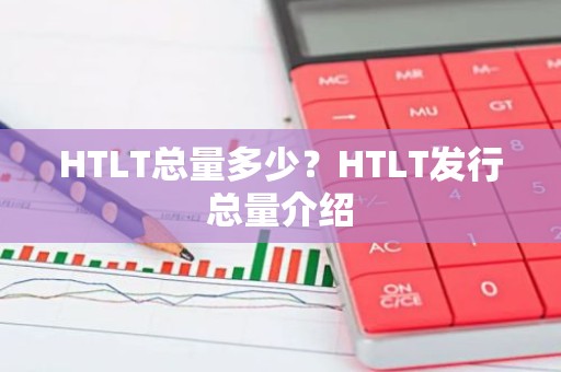 HTLT总量多少？HTLT发行总量介绍