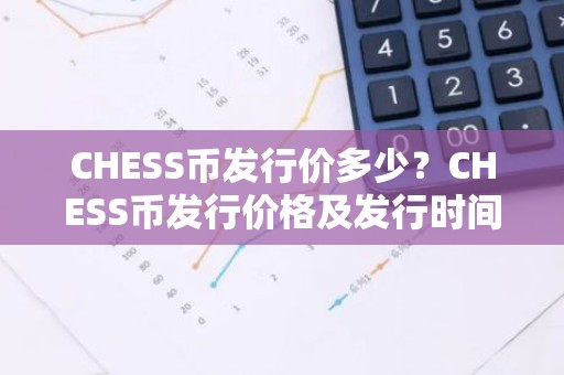 CHESS币发行价多少？CHESS币发行价格及发行时间介绍