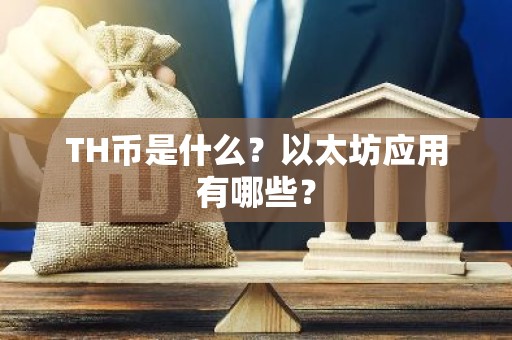 TH币是什么？以太坊应用有哪些？