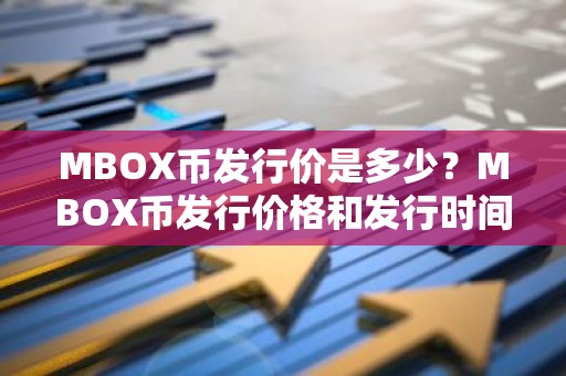 MBOX币发行价是多少？MBOX币发行价格和发行时间介绍