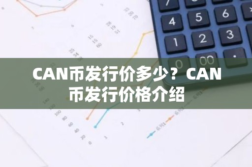 CAN币发行价多少？CAN币发行价格介绍