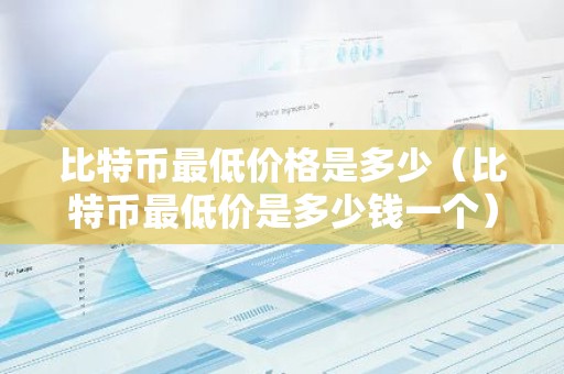 比特币最低价格是多少（比特币最低价是多少钱一个）