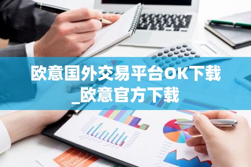 欧意国外交易平台OK下载_欧意官方下载