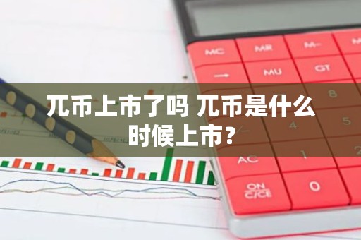 兀币上市了吗 兀币是什么时候上市？