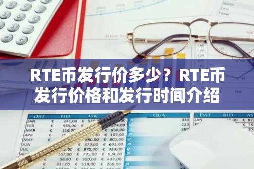 RTE币发行价多少？RTE币发行价格和发行时间介绍