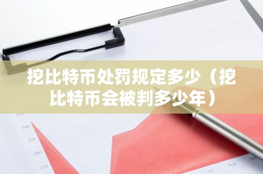 挖比特币处罚规定多少（挖比特币会被判多少年）