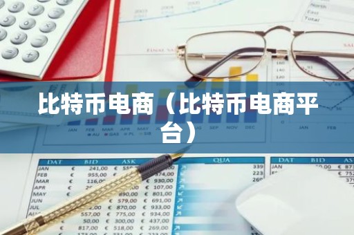 比特币电商（比特币电商平台）