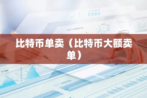 比特币单卖（比特币大额卖单）