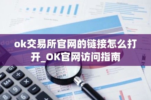 ok交易所官网的链接怎么打开_OK官网访问指南