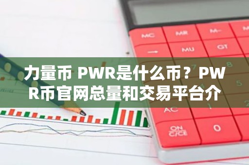力量币 PWR是什么币？PWR币官网总量和交易平台介绍