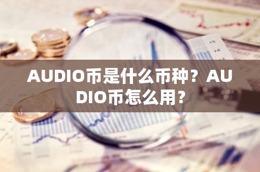 AUDIO币是什么币种？AUDIO币怎么用？