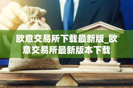 欧意交易所下载最新版_欧意交易所最新版本下载