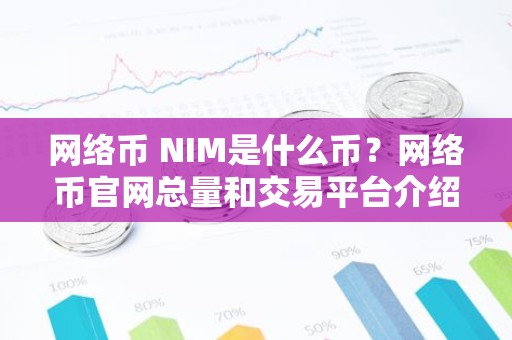 网络币 NIM是什么币？网络币官网总量和交易平台介绍