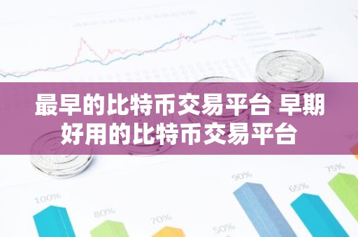 最早的比特币交易平台 早期好用的比特币交易平台