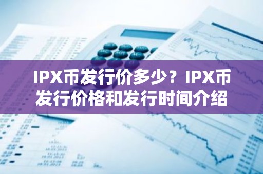 IPX币发行价多少？IPX币发行价格和发行时间介绍