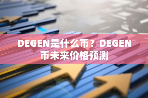 DEGEN是什么币？DEGEN币未来价格预测