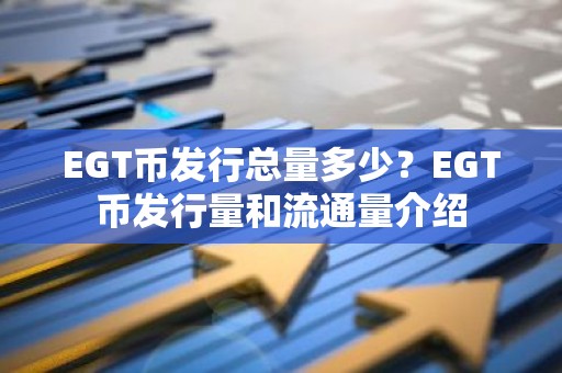 EGT币发行总量多少？EGT币发行量和流通量介绍