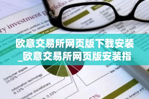 欧意交易所网页版下载安装_欧意交易所网页版安装指南
