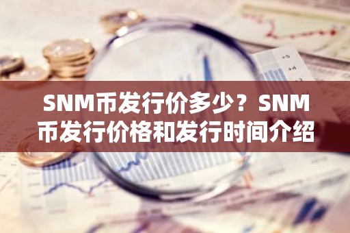 SNM币发行价多少？SNM币发行价格和发行时间介绍