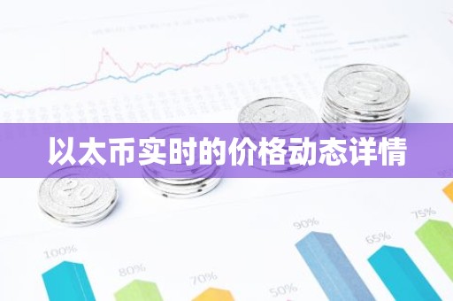 以太币实时的价格动态详情