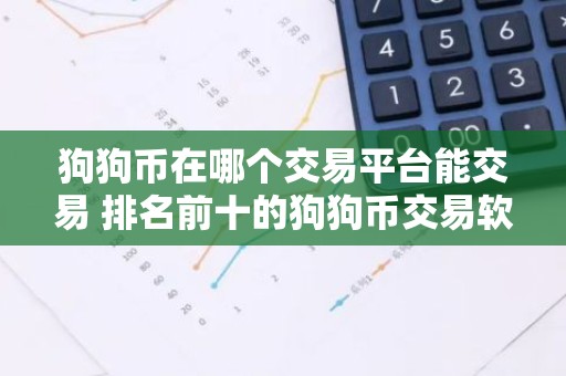 狗狗币在哪个交易平台能交易 排名前十的狗狗币交易软件