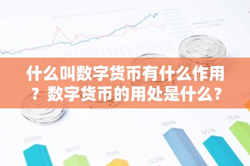 什么叫数字货币有什么作用？数字货币的用处是什么？