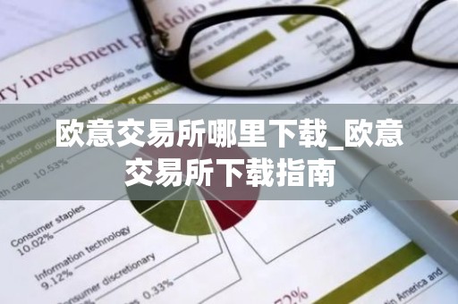 欧意交易所哪里下载_欧意交易所下载指南