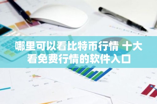 哪里可以看比特币行情 十大看免费行情的软件入口