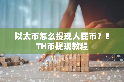 以太币怎么提现人民币？ETH币提现教程