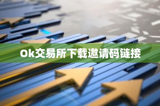 Ok交易所下载邀请码链接