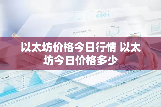 以太坊价格今日行情 以太坊今日价格多少