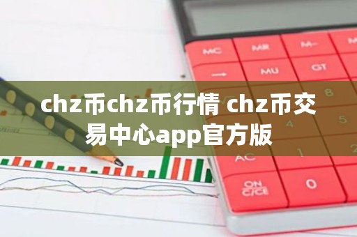 chz币chz币行情 chz币交易中心app官方版