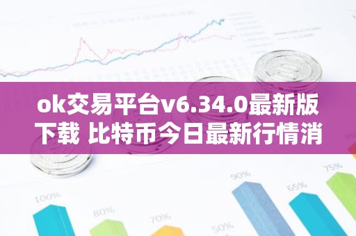 ok交易平台v6.34.0最新版下载 比特币今日最新行情消息
