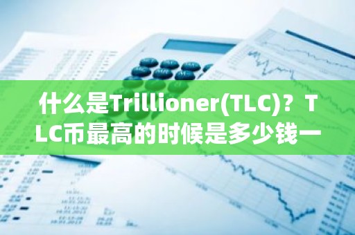 什么是Trillioner(TLC)？TLC币最高的时候是多少钱一枚？