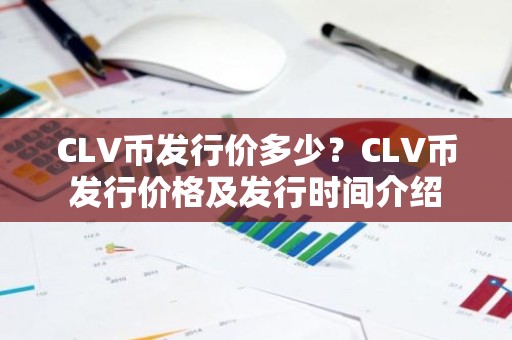 CLV币发行价多少？CLV币发行价格及发行时间介绍