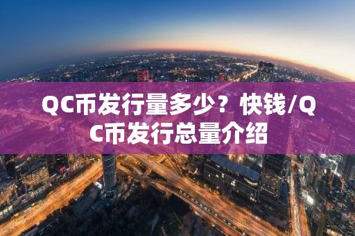 QC币发行量多少？快钱/QC币发行总量介绍