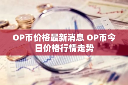 OP币价格最新消息 OP币今日价格行情走势
