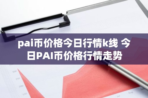 pai币价格今日行情k线 今日PAI币价格行情走势