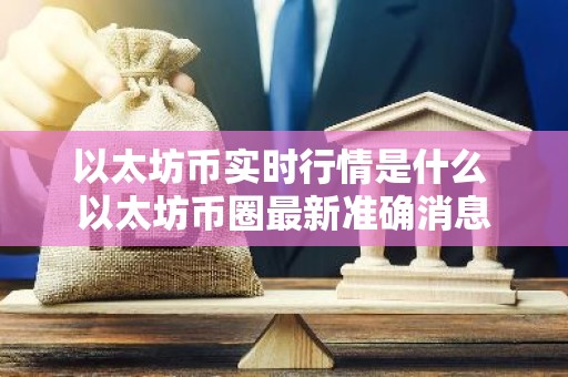 以太坊币实时行情是什么 以太坊币圈最新准确消息