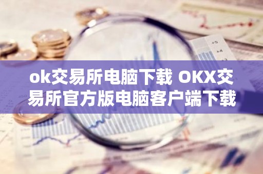 ok交易所电脑下载 OKX交易所官方版电脑客户端下载