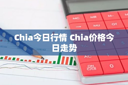 Chia今日行情 Chia价格今日走势