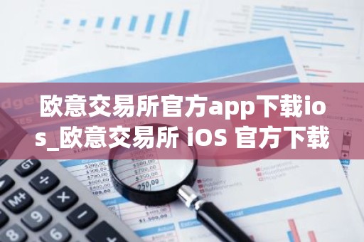 欧意交易所官方app下载ios_欧意交易所 iOS 官方下载