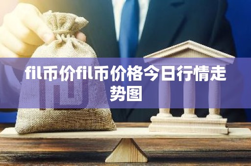 fil币价fil币价格今日行情走势图