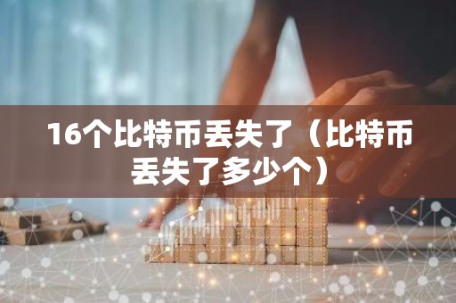 16个比特币丢失了（比特币丢失了多少个）