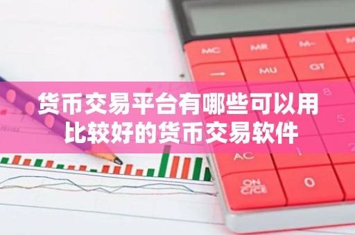 货币交易平台有哪些可以用 比较好的货币交易软件