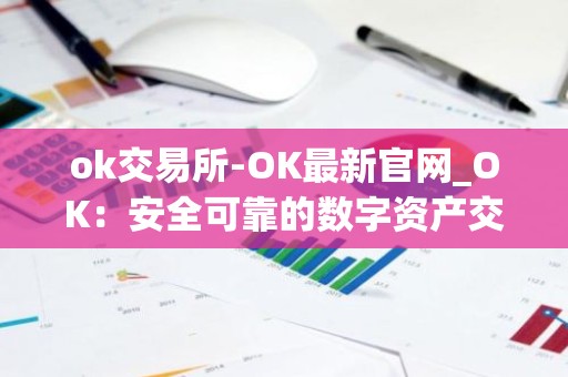 ok交易所-OK最新官网_OK：安全可靠的数字资产交易平台